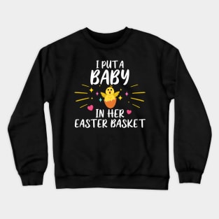 I Put A Baby In Her Easter Basket Funny Crewneck Sweatshirt